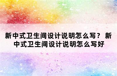 新中式卫生间设计说明怎么写？ 新中式卫生间设计说明怎么写好